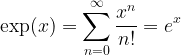 \exp(x)=\displaystyle\sum_{n=0}^{\infty}\dfrac{x^n}{n!}=e^x