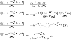 \frac{\delta[(1+e^{-\boldsymbol{W_n^Tx_i}})^{-1}]}{\delta \textbf{W}}=\frac{\delta u^{-1}}{\delta u}\frac{\delta u}{\delta v}\frac{\delta v}{\delta \textbf{W}}\\\\  \frac{\delta[(1+e^{-\boldsymbol{W_n^Tx_i}})^{-1}]}{\delta \textbf{W}}=-u^{-2}\frac{\delta [1+e^{-\boldsymbol{W^Tx_i}}]}{\delta [\boldsymbol{W^Tx_i}]}\frac{\delta [\boldsymbol{W^Tx_i}]}{\delta \textbf{W}}\\\\  \frac{\delta[(1+e^{-\boldsymbol{W_n^Tx_i}})^{-1}]}{\delta \textbf{W}}=-u^{-2}(-1)(e^{-\boldsymbol{W_n^Tx_i}})\boldsymbol{x}_i\\\\  \frac{\delta[(1+e^{-\boldsymbol{W_n^Tx_i}})^{-1}]}{\delta \textbf{W}}=\frac{e^{-\boldsymbol{W_n^Tx_i}}}{(1+e^{-\boldsymbol{W^Tx_i}})^2}\boldsymbol{x}_i