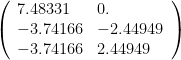 \left(\begin{array}{ll} 7.48331 & 0. \\ -3.74166 & -2.44949 \\ -3.74166 & 2.44949\end{array}\right)