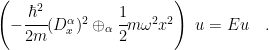 \left(-\cfrac{\hbar^2}{2m}(D^\alpha_x)^2\oplus_\alpha\cfrac{1}{2}m\omega^2 x^2\right)\ u= Eu\quad .