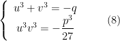 \left\{ \begin{array}{c}u^{3}+v^{3}=-q\\u^{3}v^{3}=-\dfrac{p^{3}}{27}\end{array}\right.\qquad \left( 8\right) 