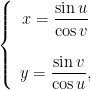 \left\{ \begin{array}{c}x=\dfrac{\sin u}{\cos v}\\\\y=\dfrac{\sin v}{\cos u},\end{array}\right. 