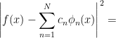 \left\vert f(x)-\displaystyle\sum_{n=1}^{N}c_{n}\phi_{n}(x)\right\vert ^{2}=