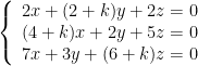\left \{ \begin{array}{ll} 2x+(2+k)y+2z=0\\(4+k)x+2y+5z=0\\7x+3y+(6+k)z=0\end{array}\right.