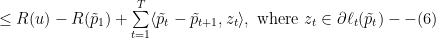 \leq R(u)-R(\tilde{p}_1)+\sum\limits_{t=1}^T \langle \tilde{p}_t-\tilde{p}_{t+1},z_t\rangle , \mbox{ where } z_t\in \partial\ell_t(\tilde{p}_t) -- (6)