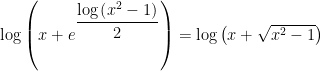 \log \left( x+e^{\dfrac{\log \left( x^{2}-1\right) }{2}}\right) =\log \left( x+\sqrt{x^{2}-1}\right) 