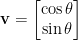 \mathbf{v}=\begin{bmatrix}    \cos\theta\\    \sin\theta    \end{bmatrix}