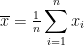 \overline{x}= \frac{1}{n} \displaystyle \sum_{i=1}^n x_i
