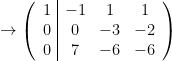 \rightarrow \left(\begin{array}{c|ccc}1 & -1 & 1 & 1\\ 0 & 0 & -3 & -2\\ 0 & 7 & -6 & -6\end{array}\right)