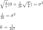 \sqrt{\frac{k}{\pi}}(0+\frac{1}{2k}\sqrt{\frac{\pi}{k}})=\sigma^2\\\\  \frac{1}{2k}=\sigma^2\\\\  k=\frac{1}{2\sigma^2}