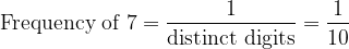 \text{Frequency of 7}=\dfrac{1}{\text{distinct digits}}=\dfrac{1}{10}