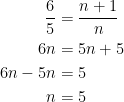 {\begin{aligned} \displaystyle \frac{6}{5}&= \frac{n+1}{n} \\ 6n &= 5n+5\\ 6n-5n &= 5\\ n &= 5 \end{aligned}}