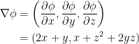 {\begin{aligned} \nabla \phi &= \left( \dfrac{\partial \phi}{\partial x}, \dfrac{\partial \phi}{\partial y}, \dfrac{\partial \phi}{\partial z} \right) \\ &= (2x+y, x+z^2+2yz) \end{aligned}}