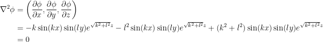 {\begin{aligned} \nabla ^2 \phi &= \left( \dfrac{\partial \phi}{\partial x}, \dfrac{\partial \phi}{\partial y}, \dfrac{\partial \phi}{\partial z} \right) \\ &= -k\sin (kx)\sin (ly) e^{\sqrt{k^2+l^2}z}-l^2\sin (kx)\sin (ly) e^{\sqrt{k^2+l^2}z}+(k^2+l^2)\sin (kx)\sin (ly) e^{\sqrt{k^2+l^2}z} \\ &= 0 \end{aligned}}