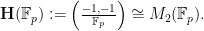 {\mathbf H (\mathbb F_p): = \left(\frac{-1, -1}{\mathbb F_p}\right) \cong M_2(\mathbb F_p).}