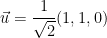{ \displaystyle \vec{u} = \frac{1}{\sqrt{2}} (1, 1, 0) }