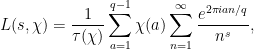 {L(s, \chi)=\displaystyle \frac{1}{\tau(\chi)} \sum_{a=1}^{q-1} \chi(a) \sum_{n=1}^{\infty} \frac{e^{2 \pi i a n / q}}{n^{s}},}