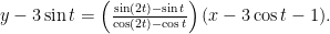 {y-3\sin t=\left(\frac{\sin(2 t)-\sin t}{\cos(2 t)-\cos t}\right)(x-3\cos t-1).}