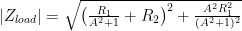 |Z_{load}| = \sqrt{\left(\frac{R_1}{A^2+1}+R_2\right)^2 + \frac{A^2 R_1^2}{(A^2+1)^2}}