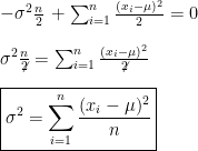 -\sigma^2\frac{n}{2}\,+\sum_{i=1}^{n}\frac{(x_i-\mu)^2}{2}=0\\\\  \sigma^2\frac{n}{\not 2}=\sum_{i=1}^{n}\frac{(x_i-\mu)^2}{\not 2}\\\\  \boxed{\sigma^2=\sum_{i=1}^{n}\frac{(x_i-\mu)^2}{n}}