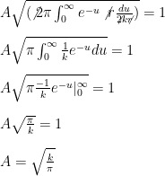 A\sqrt{(\not 2\pi\int_{0}^{\infty}e^{-u}\not r\frac{du}{\not 2k\not r})}=1\\\\  A\sqrt{\pi\int_{0}^{\infty}\frac{1}{k}e^{-u}du}=1\\\\  A\sqrt{\pi\frac{-1}{k}e^{-u}|_0^\infty}=1\\\\  A\sqrt{\frac{\pi}{k}}=1\\\\  A = \sqrt{\frac{k}{\pi}}