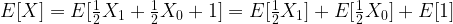 E[X] = E[\frac{1}{2}X_1 + \frac{1}{2}X_0 +1] = E[\frac{1}{2}X_1] + E[\frac{1}{2}X_0] + E[1] 