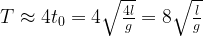 T \approx 4 t_0 = 4 \sqrt{\frac{4l}{g}}=8\sqrt{\frac{l}{g}}