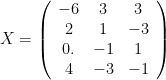 X = \left(\begin{array}{ccc} -6&3&3\\ 2&1&-3\\ 0.&-1&1\\ 4&-3&-1\end{array}\right)