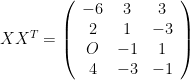 XX^T = \left(\begin{array}{ccc} -6&3&3\\ 2&1&-3\\ O&-1&1\\ 4&-3&-1\end{array}\right)