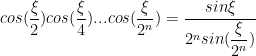 cos( \dfrac{\xi}{2})cos(\dfrac{\xi}{4}) ... cos(\dfrac{\xi}{2^n}) = \dfrac{sin \xi}{2^n sin( \dfrac{\xi}{2^n} )}