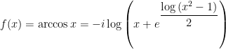f(x)=\arccos x=-i\log \left( x+e^{\dfrac{\log \left( x^{2}-1\right) }{2}}\right) 