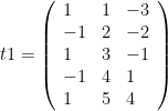 t1 = \left(\begin{array}{lll} 1 & 1 & -3 \\ -1 & 2 & -2 \\ 1 & 3 & -1 \\ -1 & 4 & 1 \\ 1 & 5 & 4\end{array}\right)