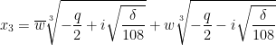 x_{3}=\overline{w}\sqrt[3]{-\dfrac{q}{2}+i\sqrt{\dfrac{\delta }{108}}}+w\sqrt[3]{-\dfrac{q}{2}-i\sqrt{\dfrac{\delta }{108}}}