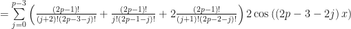 =\sum\limits_{j=0}^{p-3}\left( \frac{\left( 2p-1\right) !}{\left( j+2\right) !\left( 2p-3-j\right) !}+\frac{\left( 2p-1\right) !}{j!\left( 2p-1-j\right) !}+2\frac{\left( 2p-1\right) !}{\left( j+1\right) !\left( 2p-2-j\right) !}\right) 2\cos \left( \left( 2p-3-2j\right) x\right) 