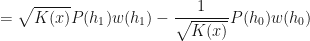 \displaystyle = \sqrt{K(x)} P(h_1) w(h_1) - \frac{1}{\sqrt{K(x)}} P(h_0) w(h_0)