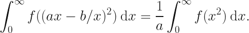 \displaystyle \int_0^{\infty} f((ax - b/x)^2) \: \mathrm{d}x = \frac{1}{a} \int_0^{\infty} f(x^2) \: \mathrm{d}x. 