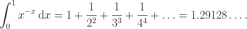 \displaystyle \int_0^1 x^{-x} \: \mathrm{d}x = 1 + \frac{1}{2^2} + \frac{1}{3^3} + \frac{1}{4^4} + \ldots = 1.29128\ldots . 