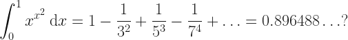 \displaystyle \int_0^1 x^{x^2} \: \mathrm{d}x = 1 - \frac{1}{3^2} + \frac{1}{5^3} - \frac{1}{7^4} + \ldots = 0.896488 \ldots ?