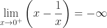 \displaystyle \lim_{x \rightarrow 0^+} \left( x - \frac{1}{x} \right) = - \infty 
