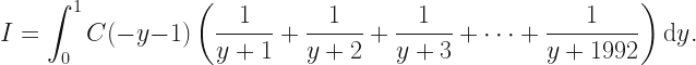 \displaystyle I = \int_0^1 C(-y-1) \left( \frac{1}{y+1} + \frac{1}{y+2} + \frac{1}{y+3} + \cdots + \frac{1}{y+1992} \right) \: \mathrm{d}y. 