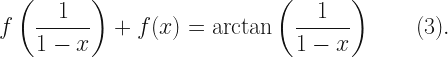 \displaystyle f \left( \frac{1}{1-x} \right) + f (x) = \arctan \left( \frac{1}{1-x} \right) \qquad (3). 