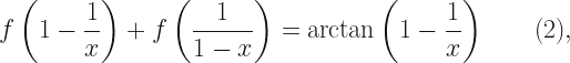 \displaystyle f \left( 1 - \frac{1}{x} \right) + f \left( \frac{1}{1-x} \right) = \arctan \left( 1 - \frac{1}{x} \right) \qquad (2), 