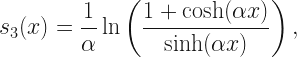 \displaystyle s_3(x) = \frac{1}{\alpha} \ln \left( \frac{1+\cosh (\alpha x)}{\sinh (\alpha x)}\right), 