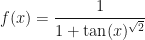 f(x) = \dfrac{1}{1 + \tan(x)^{\sqrt{2}}}