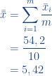 \begin{aligned}  \bar{\bar{x}} &= \displaystyle\sum_{i=1}^m \frac{\bar{x}_i}{m}\\ &= \frac{54,2}{10}\\ &=5,42  \end{aligned}  