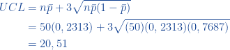 \begin{aligned}  UCL &=\displaystyle n\bar{p} + 3 \sqrt {n\bar{p}(1-\bar{p})}\\&= 50(0,2313) + 3 \sqrt {(50)(0,2313)(0,7687)}\\&=20,51  \end{aligned}  