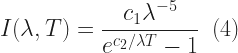 I(\lambda, T)= \dfrac{c_{1} \lambda^{-5}}{e^{c_{2}/\lambda T}-1} \, \, \, (4) 