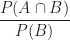 \displaystyle\frac{P(A\cap B)}{P(B)}