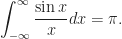 \displaystyle\int_{-\infty}^{\infty}\frac{\sin x}{x}dx=\pi.
