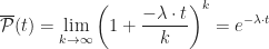 \displaystyle\overline{\mathcal{P}}(t)=\lim_{k\to\infty}\left(1+\frac{-\lambda\cdot t}{k}\right)^k=e^{-\lambda\cdot t}